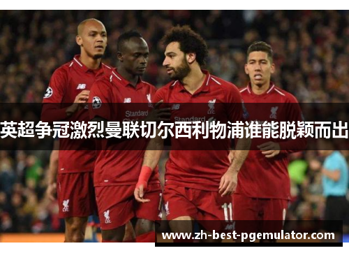 英超争冠激烈曼联切尔西利物浦谁能脱颖而出