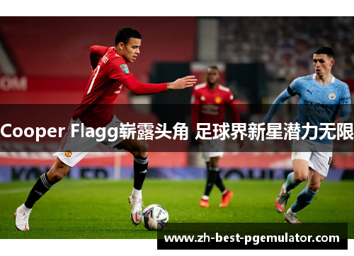 Cooper Flagg崭露头角 足球界新星潜力无限